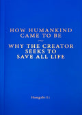How Humankind Came to Be                            Why the Creator Seeks to Save all Life